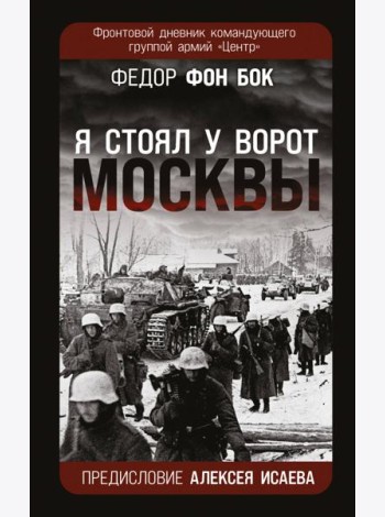 «Я стоял у ворот Москвы». Фронтовой дневник командующего группой армий «Центр». Предисловие Алексея Исаева