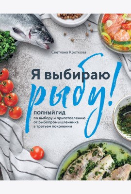 Я выбираю рыбу! Полный гид по выбору и приготовлению от рыбопромышленника в третьем поколении