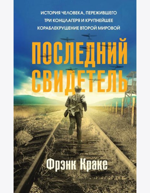 Последний свидетель. История человека, пережившего три концлагеря и крупнейшее кораблекрушение Второй мировой