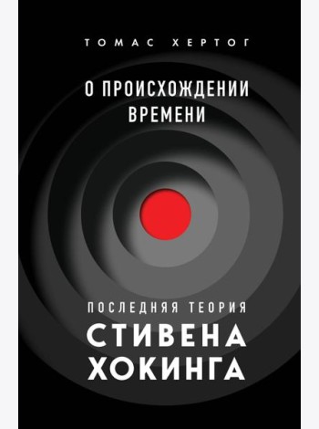 О происхождении времени. Последняя теория Стивена Хокинга