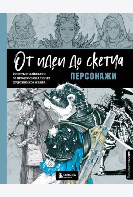 От идеи до скетча: Персонажи. Советы и лайфхаки 50 профессиональных художников жанра