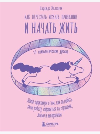 Как перестать искать призвание и начать жить. 15 психологических уроков