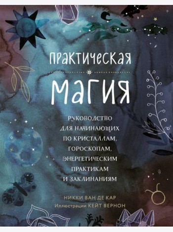 Практическая магия. Руководство для начинающих по кристаллам, гороскопам, энергетическим практикам и заклинаниям