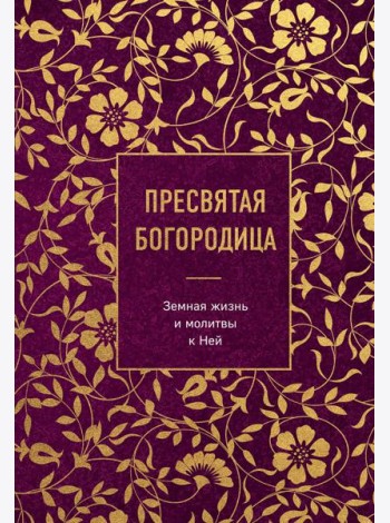 Пресвятая Богородица. Земная жизнь и молитвы к Ней