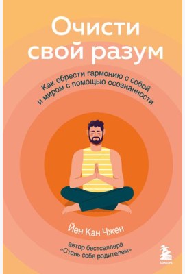 Очисти свой разум. Как обрести гармонию с собой и миром с помощью осознанности
