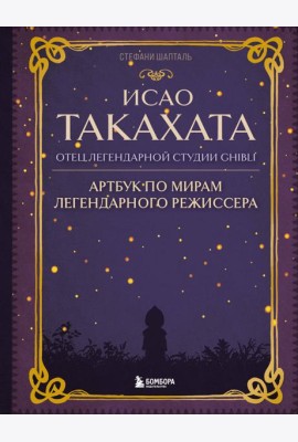 Исао Такахата: отец легендарной студии Ghibli. Артбук по мирам легендарного режиссера