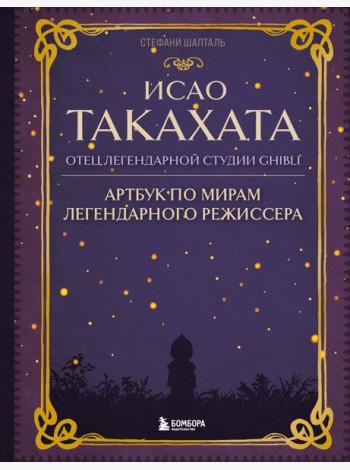 Исао Такахата: отец легендарной студии Ghibli. Артбук по мирам легендарного режиссера