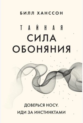 Тайная сила обоняния. Доверься носу. Иди за инстинктами