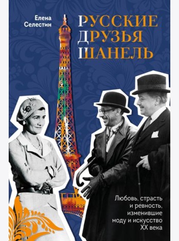 Русские друзья Шанель. Любовь, страсть и ревность, изменившие моду и искусство XX века