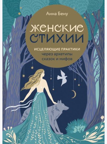Женские стихии. Исцеляющие практики через архетипы сказок и мифов