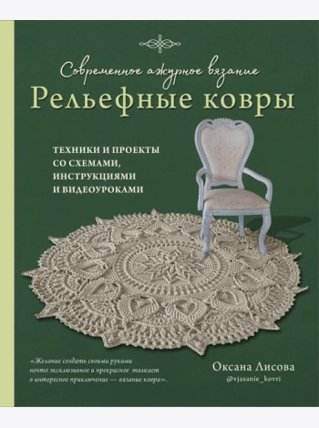 Современное ажурное вязание. Рельефные КОВРЫ. Техники и проекты со схемами, инструкциями и видеоуроками