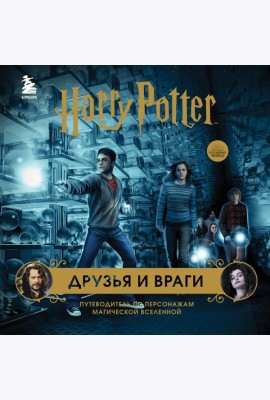 Гарри Поттер. Друзья и враги. Путеводитель по персонажам магической вселенной