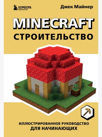 Minecraft. Строительство. Иллюстрированное руководство для начинающих