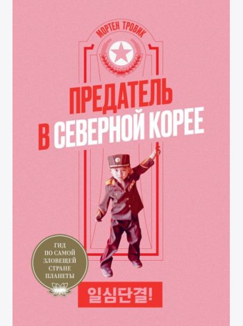 Предатель в Северной Корее. Гид по самой зловещей стране планеты
