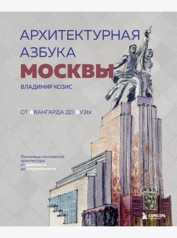 Архитектурная азбука Москвы. От Авангарда до Яузы. Феномены московской архитектуры от древности до современности