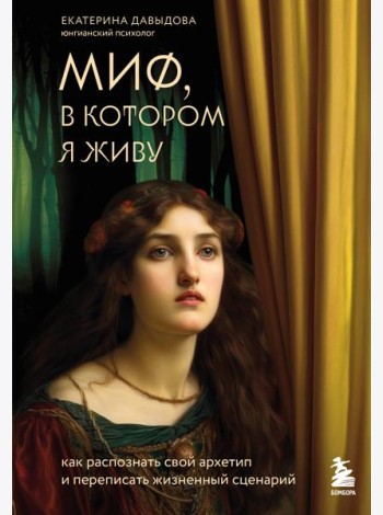 Миф, в котором я живу. Как распознать свой архетип и переписать жизненный сценарий