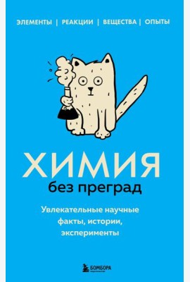Химия без преград. Увлекательные научные факты, истории, эксперименты