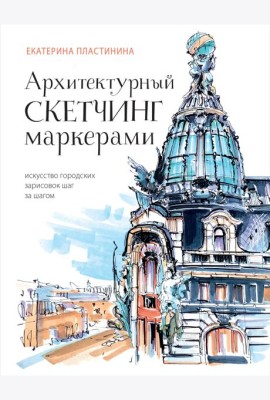 Архитектурный скетчинг маркерами. Искусство городских зарисовок шаг за шагом