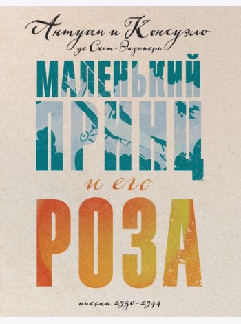 Маленький принц и его Роза. Письма 1930-1944