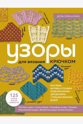УЗОРЫ для вязания крючком. Красивые мотивы и техника моделирования для дизайна стильных вязаных вещей