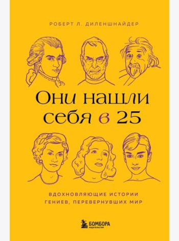 Они нашли себя в 25. Вдохновляющие истории гениев, перевернувших мир
