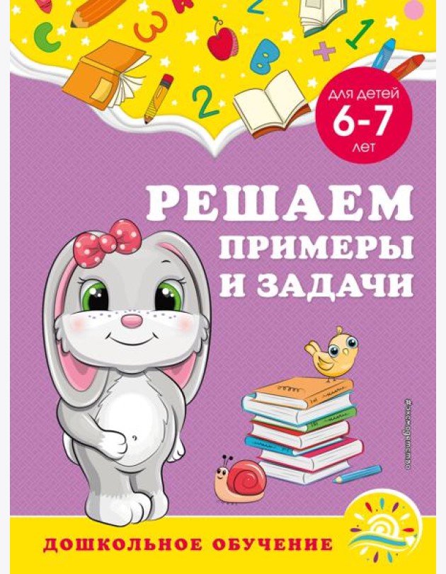 Решаем примеры и задачи: для детей 6-7 лет
