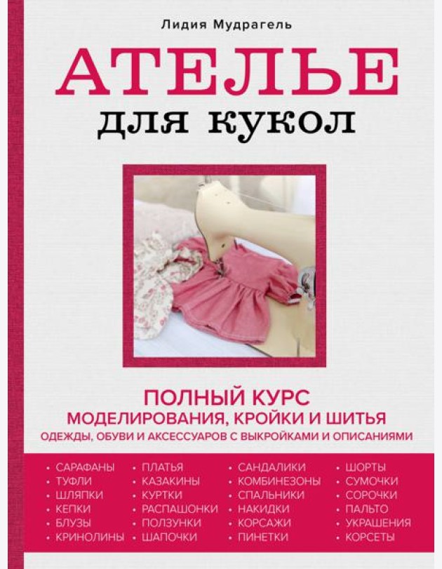Ателье для кукол. Полный курс моделирования, кройки и шитья одежды, обуви и аксессуаров с выкройками и описаниями (новое оформление)