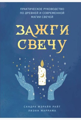 Зажги свечу: практическое руководство по древней и современной магии свечей