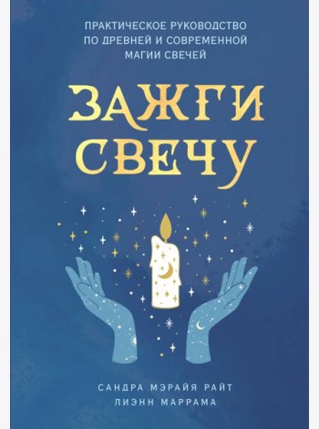 Зажги свечу: практическое руководство по древней и современной магии свечей