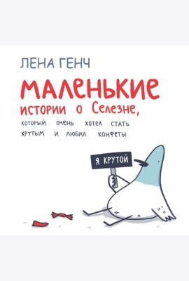 Маленькие истории о Cелезне, который очень хотел стать крутым и любил конфеты