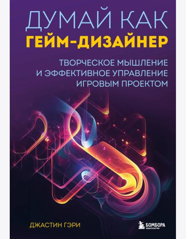 Думай как гейм-дизайнер. Творческое мышление и эффективное управление игровым проектом