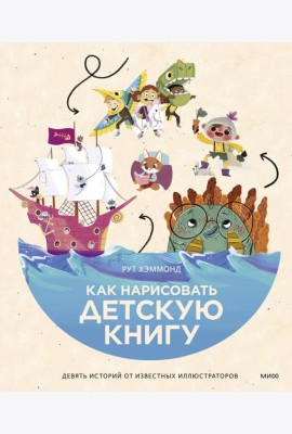 Как нарисовать детскую книгу. Девять историй от известных иллюстраторов