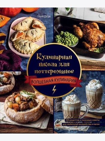 Кулинарная школа для поттероманов. 60 рецептов и полезные советы для любителей волшебства и магии