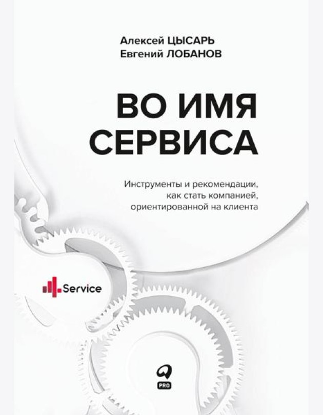 Во имя Сервиса. Инструменты и рекомендации, как стать компанией, ориентированной на клиента