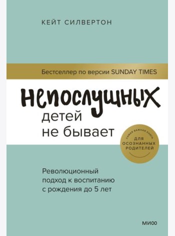 Непослушных детей не бывает. Революционный подход к воспитанию с рождения до 5 лет