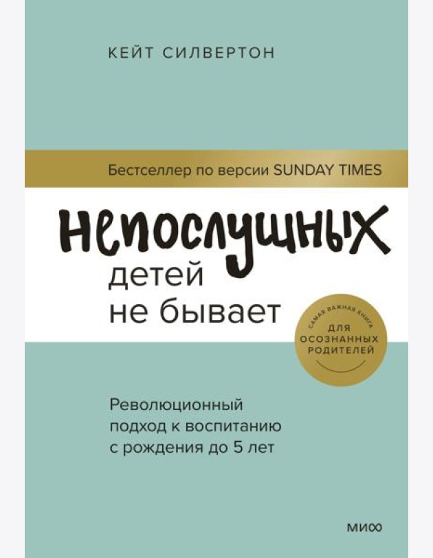 Непослушных детей не бывает. Революционный подход к воспитанию с рождения до 5 лет