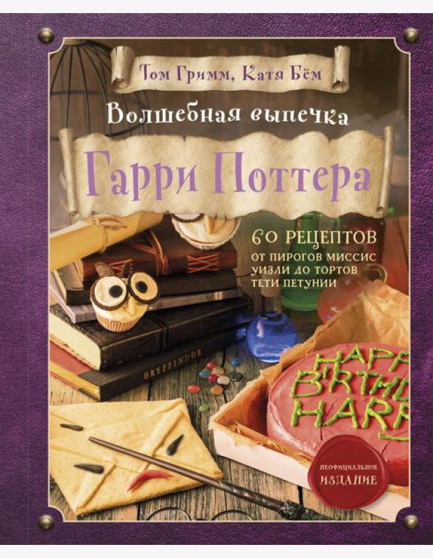 Волшебная выпечка Гарри Поттера. 60 рецептов от пирогов миссис Уизли до тортов тети Петунии. Иллюстрированное неофициальное издание