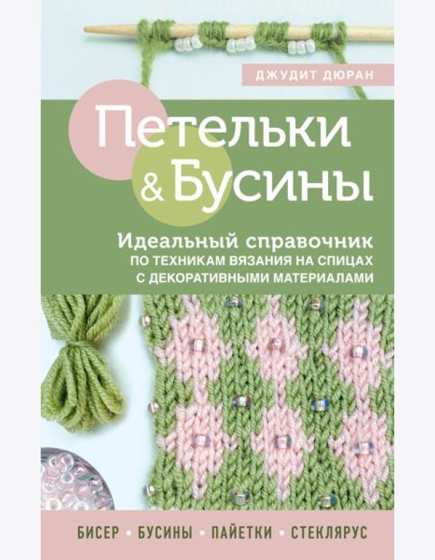 Петельки и бусины. Вязание с бисером. Идеальный справочник по техникам вязания на спицах с декоративными материалами