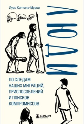 Люди. По следам наших миграций, приспособлений и поисков компромиссов