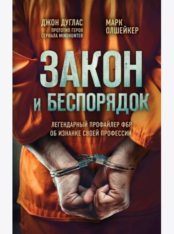Закон и беспорядок. Легендарный профайлер ФБР об изнанке своей профессии