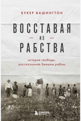 Восставая из рабства. История свободы, рассказанная бывшим рабом