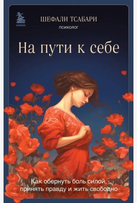На пути к себе. Как обернуть боль силой, принять правду и жить свободно