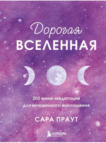 Дорогая вселенная. 200 мини-медитаций для мгновенного воплощения