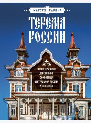 Терема России. Самые красивые деревянные сокровища Центральной России и Поволжья
