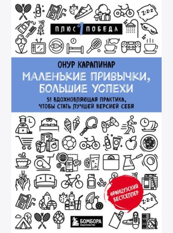 Маленькие привычки, большие успехи: 51 вдохновляющая практика, чтобы стать лучшей версией себя