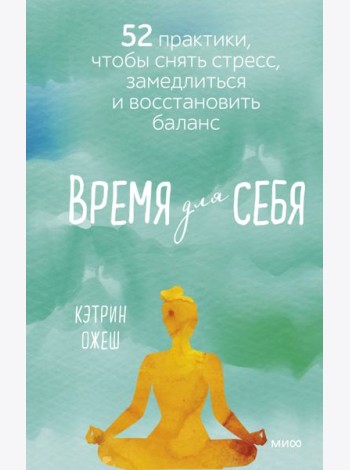 Время для себя. 52 практики, чтобы снять стресс, замедлиться и восстановить баланс