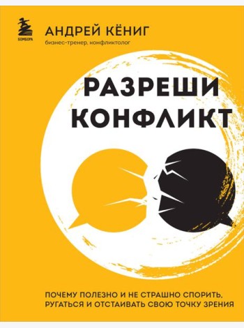 Разреши конфликт. Почему полезно и не страшно спорить, ругаться и отстаивать свою точку зрения