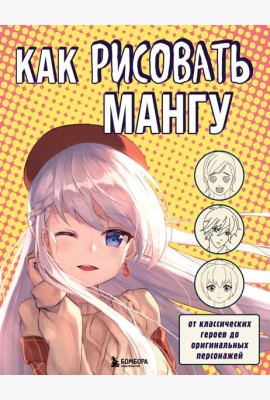 Как рисовать мангу. От классических героев до оригинальных персонажей