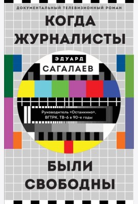 Когда журналисты были свободны: документальный телевизионный роман