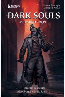 Dark Souls: за гранью смерти. Книга 2. История создания Bloodborne, Dark Souls III